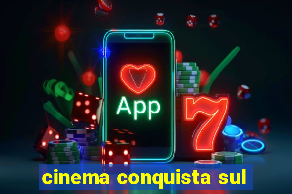 cinema conquista sul